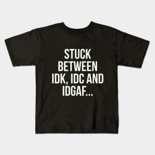 stuck between idk, idc and idgaf Kids T-Shirt